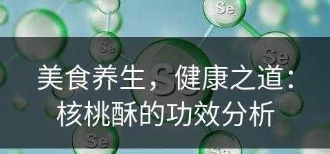 美食养生，健康之道：核桃酥的功效分析